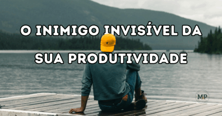 O Inimigo Invisível da Sua Produtividade: A Falta de Clareza